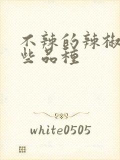 不辣的辣椒有哪些品种