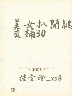 美女扒开腿男人爽桶30
