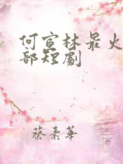 何宣林最火的5部短剧