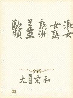 欧美熟女激情视频亚洲熟女激情视频
