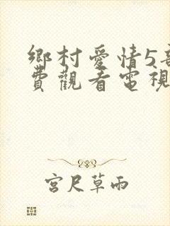 乡村爱情5部免费观看电视剧全集