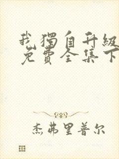 我独自升级漫画免费全集下拉式