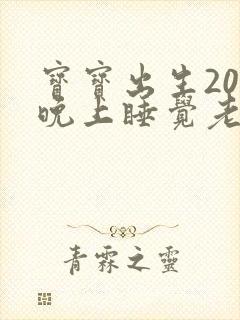 宝宝出生20天晚上睡觉老是使劲哼唧