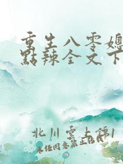 重生八零媳妇有点辣全文下载