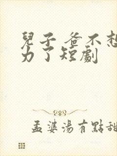 儿子 爸不想努力了短剧