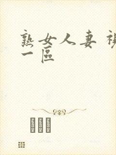 熟女人妻 视频一区