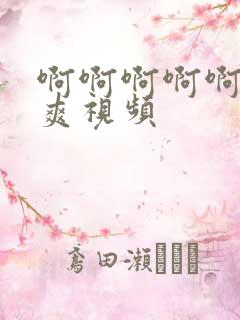 啊啊啊啊啊操好爽视频