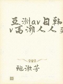 亚洲av日韩av高潮人人爽