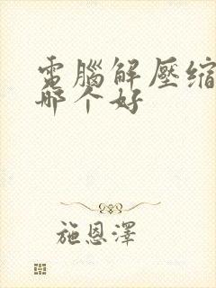 电脑解压缩软件哪个好