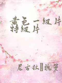黄色一级片黄色特级片