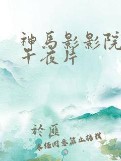 神马影影院论理午夜片