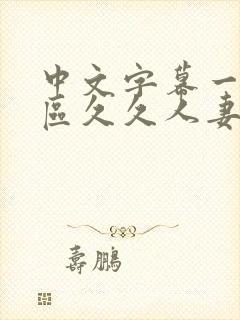 中文字幕一区二区久久人妻