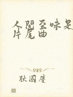 人间至味是清欢片尾曲