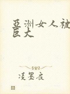 亚洲女人被黑人巨大