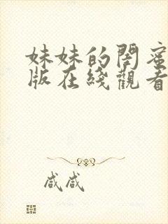 妹妹的闺蜜免费版在线观看 妹妹的闺蜜免费版在线观看