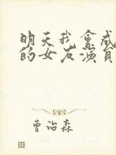 明天我会成为谁的女友演员表
