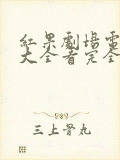 红果剧场电视剧大全看完全集