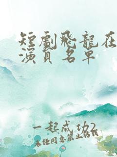 短剧飞龙在天女演员名单