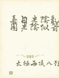 长日光阴乱作一团光阴似箭免费笔趣