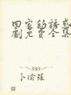 回家的诱惑电视剧免费全集