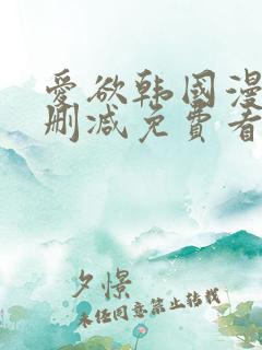 爱欲韩国漫画无删减免费看