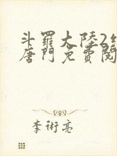 斗罗大陆2绝世唐门免费阅读全文作者