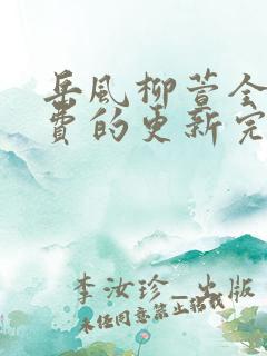岳风柳萱全部免费的更新完