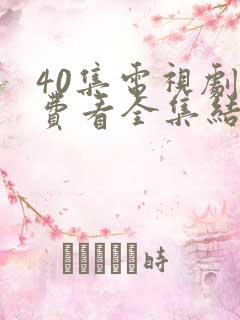 40集电视剧免费看全集结局