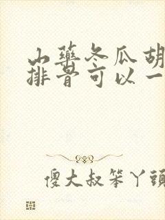 山药冬瓜胡萝卜排骨可以一起炖吗