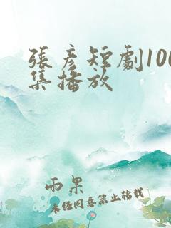 张彦短剧100集播放