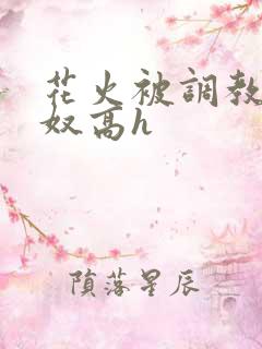 花火被调教成肉奴高h
