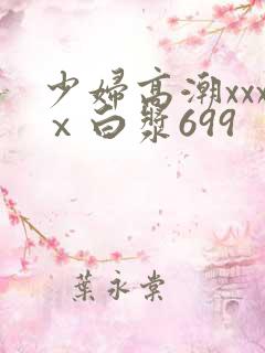 少妇高潮xxxⅹ白浆699
