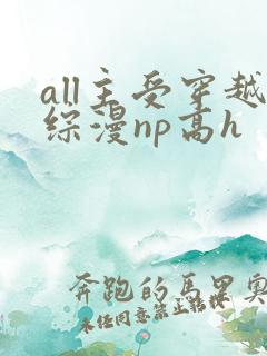 all主受穿越综漫np高h