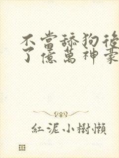 不当舔狗后我成了亿万神豪漫画免费84 漫画 不当舔狗后我成了亿万神豪漫画免费84 漫画