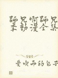 师兄啊师兄第二季动漫全集免费观看