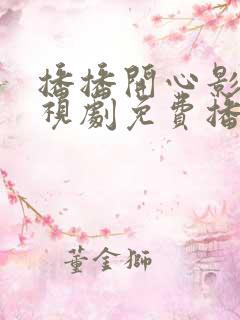 播播开心影院电视剧免费播放