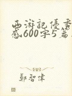 西游记优秀读后感600字5篇范文