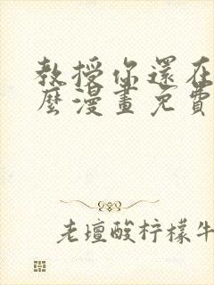 教授你还在等什么漫画免费阅读看漫
