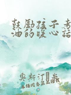 鼓励孩子考公加油的暖心话