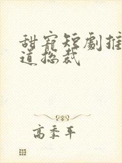 甜宠短剧推荐霸道总裁