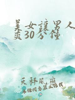 美女让男人桶到爽30分钟