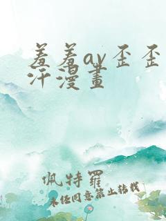 羞羞av歪歪汗汗漫画