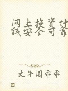 网上投资什么赚钱安全可靠