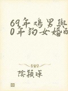 69年鸡男与70年狗女婚配好吗