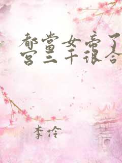 都当女帝了,后宫三千很合理吧?