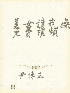 美女让我操了的免费视频