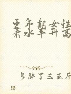 更年期女性雌激素水平升高还是下降