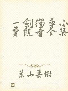一剑独尊小说免费观看全集完整版