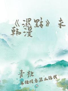 《湿点》未删减韩漫