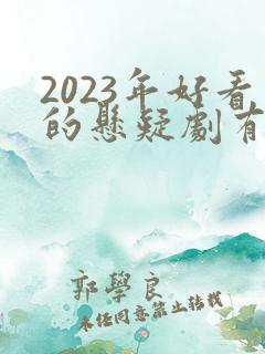 2023年好看的悬疑剧有哪些 2023年好看的悬疑剧有哪些